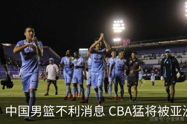 中国男篮不利消息 CBA猛将被亚洲劲敌抢先归化 亚运会难度升级